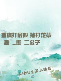 重度打屁股 抽打花蒂筆趣閣